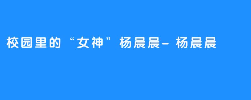 校园里的“女神”杨晨晨