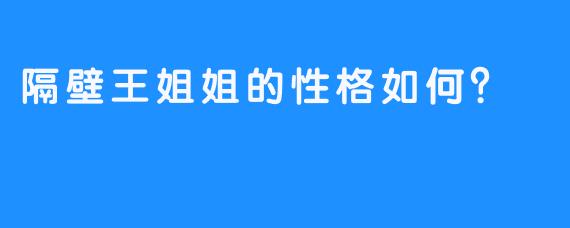 隔壁王姐姐的性格如何？
