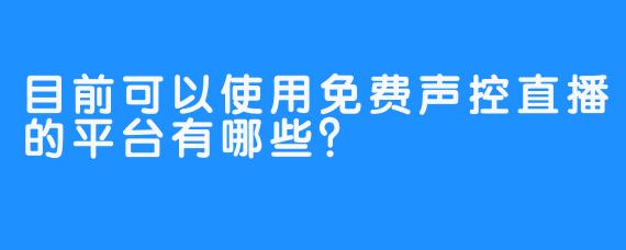 目前可以使用免费声控直播的平台有哪些？