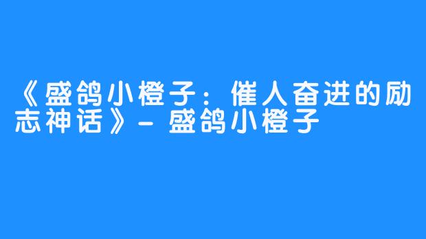 《盛鸽小橙子：催人奋进的励志神话》