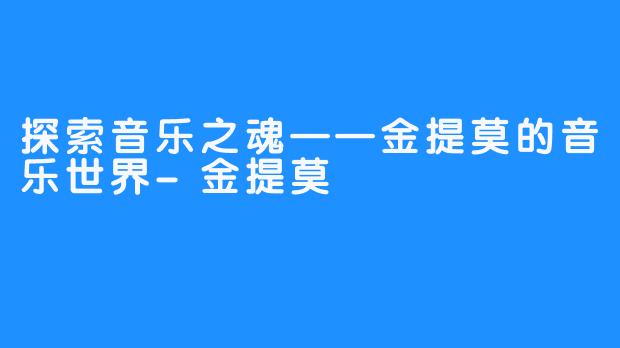 探索音乐之魂——金提莫的音乐世界