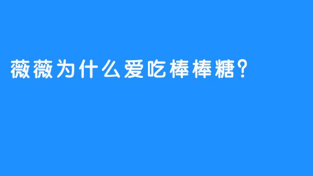 薇薇为什么爱吃棒棒糖？