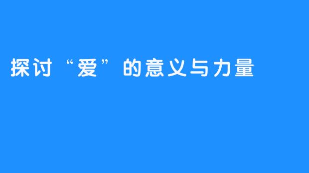 探讨“爱”的意义与力量-畅游ASMR 探讨“爱”的意义与力量