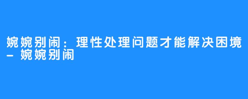 婉婉别闹：理性处理问题才能解决困境