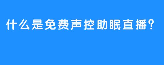 什么是免费声控助眠直播？
