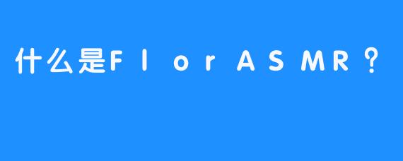 什么是FlorASMR？