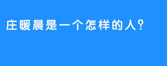 庄暖晨是一个怎样的人？