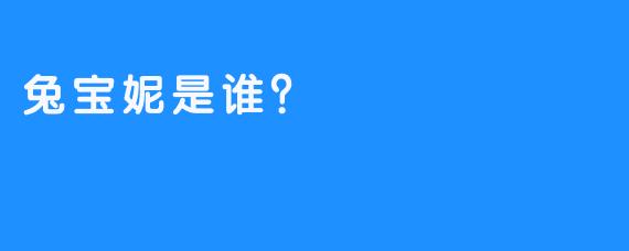 兔宝妮是谁？