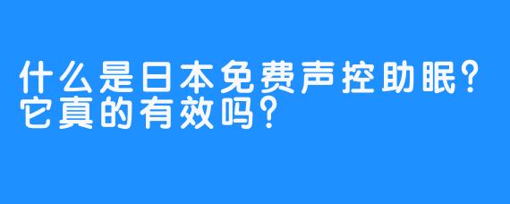 什么是日本免费声控助眠？它真的有效吗？