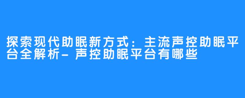 探索现代助眠新方式：主流声控助眠平台全解析