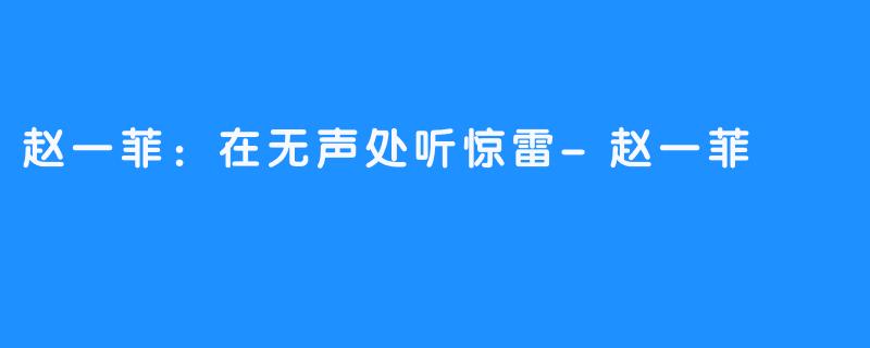 赵一菲:在无声处听惊雷-畅游ASMR 赵一菲:在无声处听惊雷